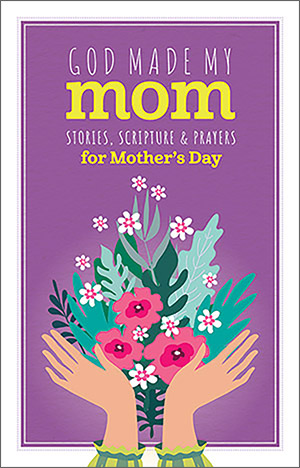 God Made My Mom: Stories, Scripture and Prayers for Mother's Day