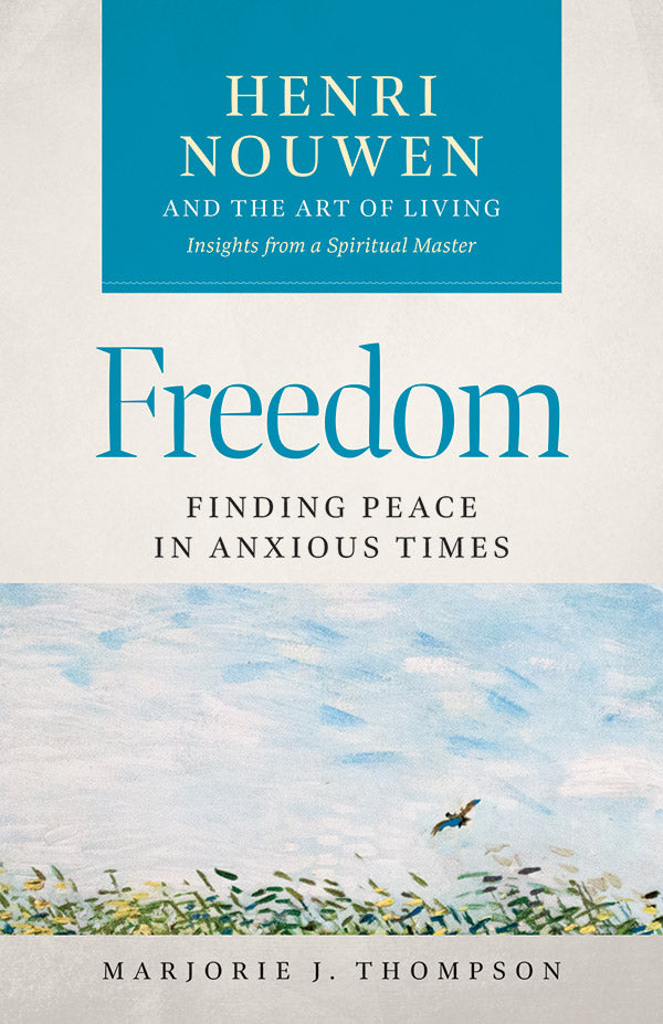 Freedom: Finding Peace in Anxious Times - Henri Nouwen and the Art of Living