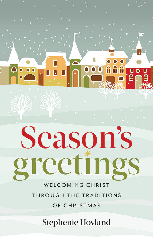 Season's Greetings: Welcoming Christ Though the Traditions of Christmas