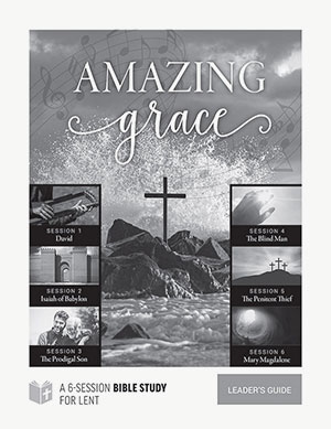 Amazing Grace: Six-Session Bible Study for Lent - Leader's Guide