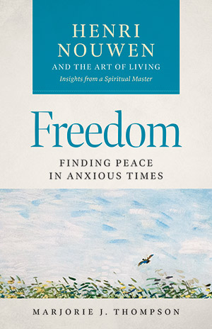 Freedom: Finding Peace in Anxious Times - Henri Nouwen and the Art of Living
