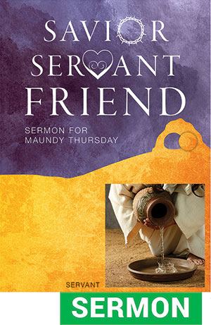 Savior Servant Friend Sermon for Maundy Thursday - Digital Download