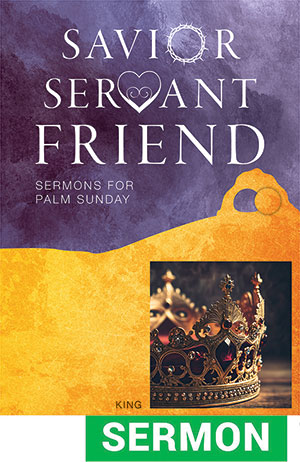 Savior Servant Friend Sermon for Palm Sunday - Digital Download