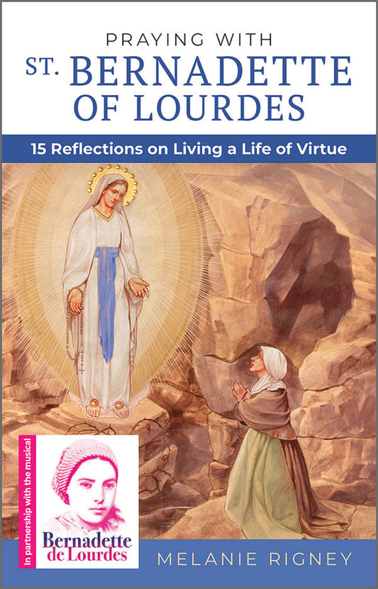 Praying with St. Bernadette of Lourdes: 15 Reflections on Living a Life of Virtue