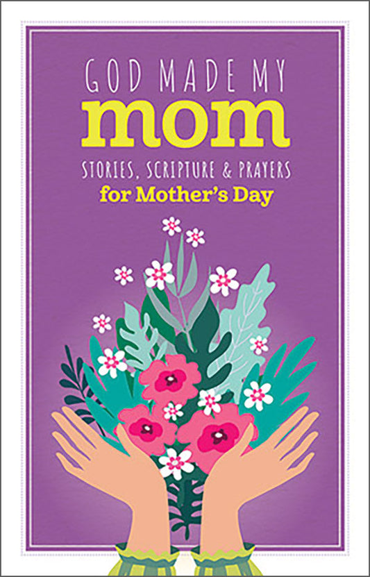 God Made My Mom: Stories, Scripture and Prayers for Mother's Day