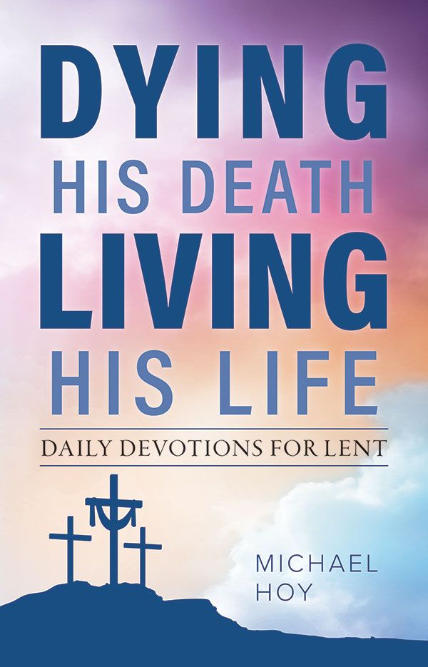 Dying His Death, Living His Life: Daily Devotions for Lent